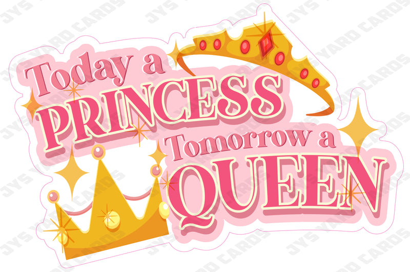 TODAY A PRINCESS, TOMORROW A QUEEN - Yard Card Signs by JYS International